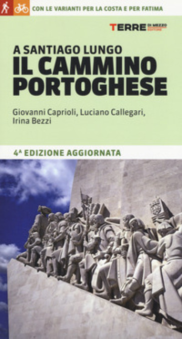 A Santiago lungo il Cammino portoghese. Con le varianti per la costa e per Fatima - Giovanni Caprioli - Luciano Callegari - Irina Bezzi