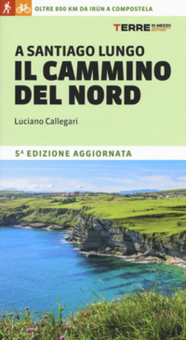 A Santiago lungo il cammino del Nord. Oltre 800 chilometri da Irun a Compostela - Luciano Callegari