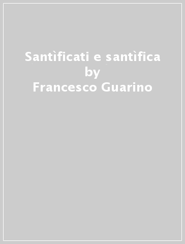 Santìficati e santìfica - Francesco Guarino