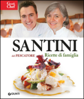 Santini. Dal Pescatore. Ricette di famiglia