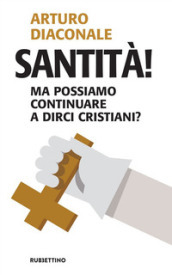 Santità! Ma possiamo continuare a dirci cristiani?