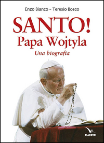 Santo! Papa Wojtyla. Una biografia - Teresio Bosco - Enzo Bianco