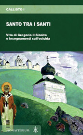 Santo tra i santi. Vita di Gregorio il Sinaita e insegnamenti sull esichia