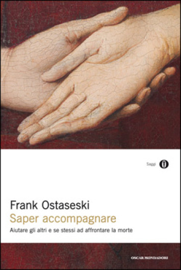 Saper accompagnare. Aiutare gli altri e se stessi ad affrontare la morte - Frank Ostaseski