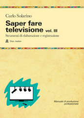 Saper fare televisione. 3: Strumenti di elaborazione e registrazione