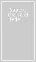 Sapere che sa di fede. Lo spazio della teologia all interno del sapere