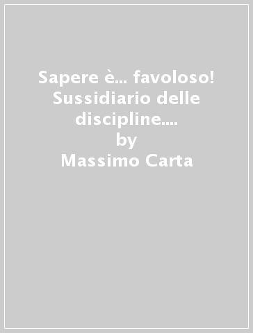 Sapere è... favoloso! Sussidiario delle discipline. Vol. unico. Per la 5ª classe elementare. Con DVD-ROM. Con e-book. Con espansione online - Massimo Carta - Silvia Cattaneo - Roberta Del Vecchio