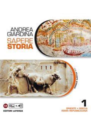 Sapere storia. Con Atlante. Per le Scuole superiori. Con e-book. Con espansione online. Vol. 1: Oriente-Grecia-Roma repubblicana - Andrea Giardina