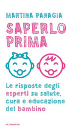 Saperlo prima. Le risposte degli esperti su salute, cura e educazione del bambino