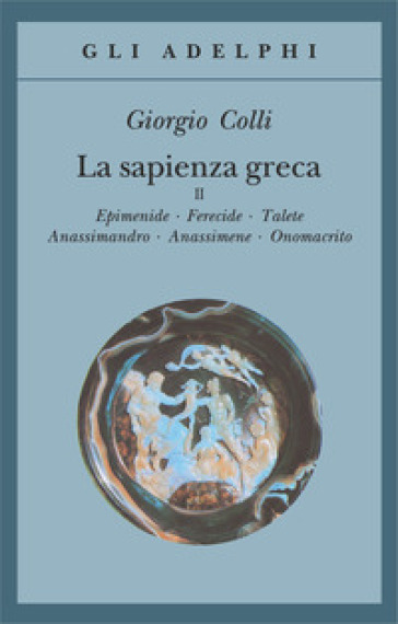 Sapienza greca (La). Vol. 2: Epidemie-Ferecide-Talete-Anassimandro-Anassimene-Onomacrito - Giorgio Colli