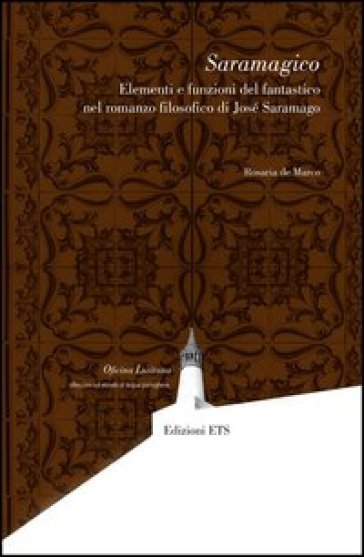 Saramagico. Elementi e funzioni del fantastico nel romanzo filosofico di Josè Saramago - Rosaria De Marco