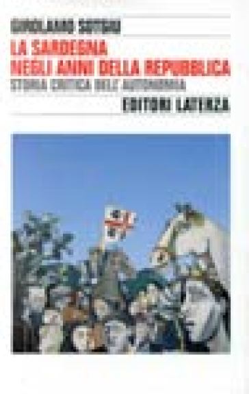 La Sardegna negli anni della Repubblica: storia critica dell'autonomia - Girolamo Sotgiu