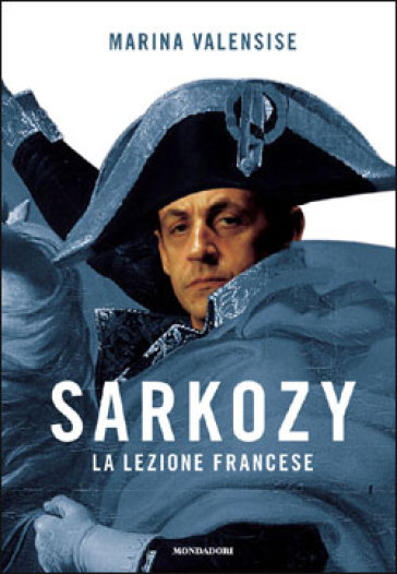 Sarkozy. La lezione francese - Marina Valensise