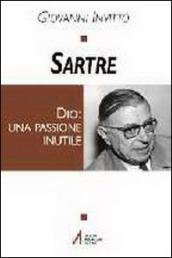 Sartre. Dio: una passione inutile