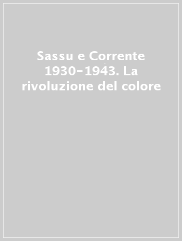 Sassu e Corrente 1930-1943. La rivoluzione del colore