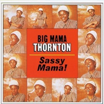 Sassy mama! - BIG MAMA THORNTON