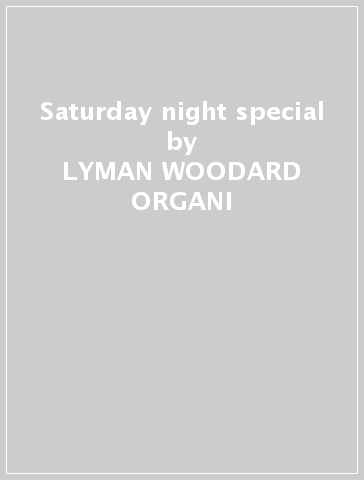 Saturday night special - LYMAN WOODARD ORGANI