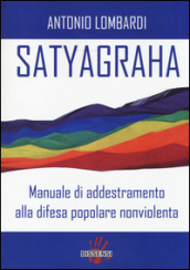 Satyagraha. Manuale di addestramento alla difesa popolare nonviolenta