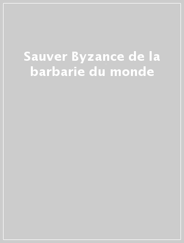 Sauver Byzance de la barbarie du monde