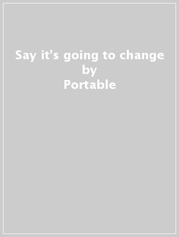 Say it's going to change - Portable