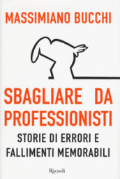 Sbagliare da professionisti. Storie di errori e fallimenti memorabili