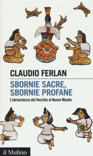 Sbornie sacre, sbornie profane. L'ubriachezza dal Vecchio al Nuovo mondo - Claudio Ferlan