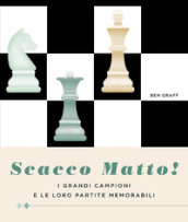 Scacco matto! I grandi campioni e le loro partite memorabili