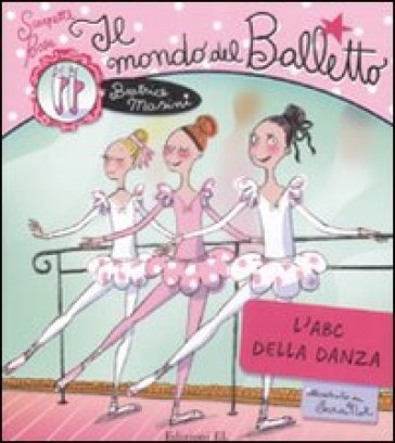 Scarpette rosa. Il mondo del balletto. L'abc della danza - Beatrice Masini