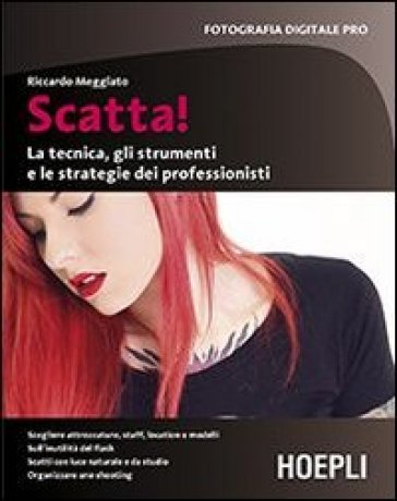 Scatta! La tecnica, gli strumenti e le strategie dei professionisti - Riccardo Meggiato