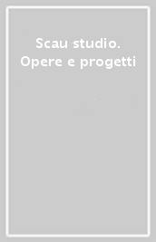 Scau studio. Opere e progetti