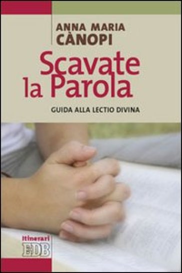 Scavate la parola. Guida alla lectio divina - Anna Maria Cànopi