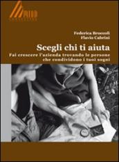 Scegli chi ti aiuta. Fai crescere l azienda trovando le persone che condividono i tuoi sogni