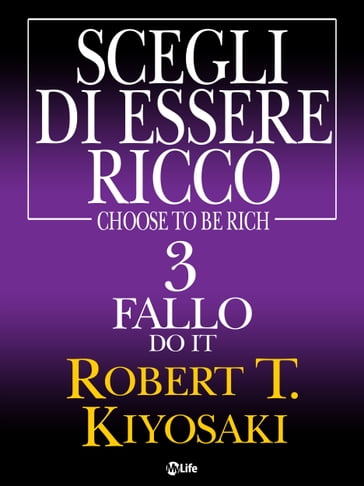 Scegli di essere ricco - Do it - Fallo 3 - Robert Kiyosaki