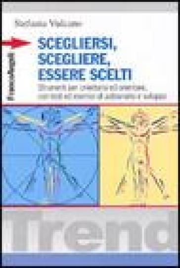 Scegliersi, scegliere, essere scelti. Strumenti per orientarsi ed orientare, con test ed esercizi di autoanalisi e sviluppo - Stefania Vulcano