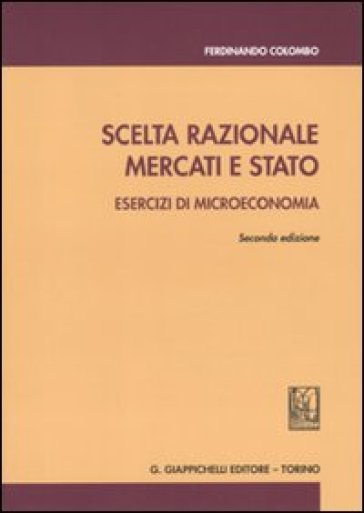 Scelta razionale, mercati e stato. Esercizi di microeconomia - Ferdinando Colombo