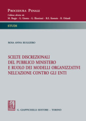 Scelte discrezionali del pubblico ministero e ruolo dei modelli organizzativi nell azione contro gli enti