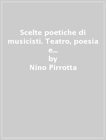Scelte poetiche di musicisti. Teatro, poesia e musica da Willaert a Malipiero - Nino Pirrotta