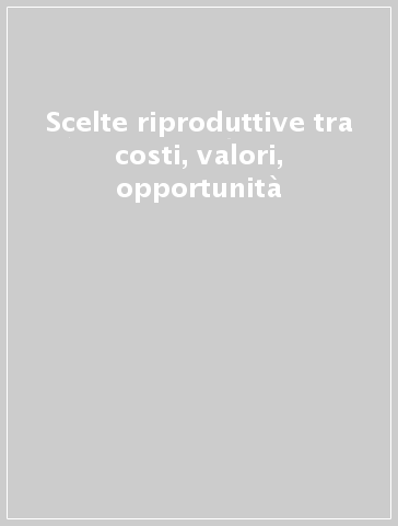 Scelte riproduttive tra costi, valori, opportunità