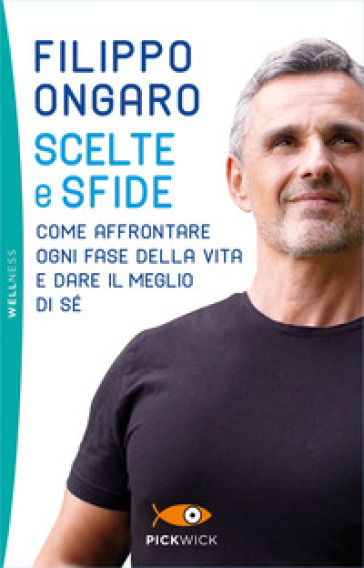 Scelte e sfide. Come affrontare ogni fase della vita e dare il meglio di sé - Filippo Ongaro