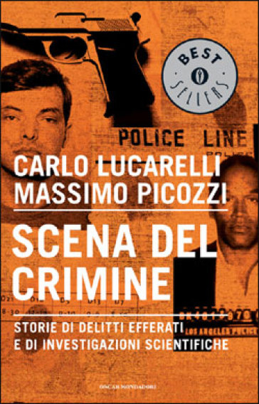 Scena del crimine. Storie di delitti efferati e di investigazioni scientifiche - Massimo Picozzi - Carlo Lucarelli