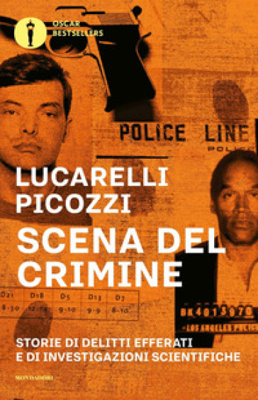 Scena del crimine. Storie di delitti efferati e di investigazioni scientifiche - Carlo Lucarelli - Massimo Picozzi