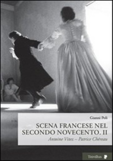 Scena francese nel secondo Novecento. Vol. 2: Antoine Vitez. Patrice Chéreau - Gianni Poli