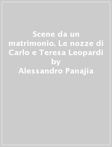 Scene da un matrimonio. Le nozze di Carlo e Teresa Leopardi - Alessandro Panajia