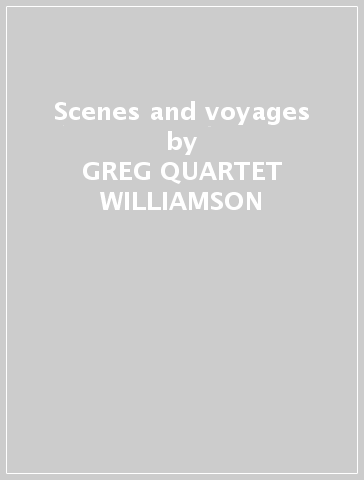 Scenes and voyages - GREG -QUARTET WILLIAMSON