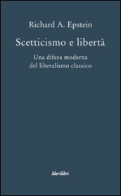 Scetticismo e libertà. Una difesa moderna del liberalismo classico