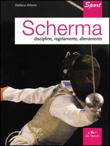 Scherma. Discipline, regolamento, allenamento - Stefano Gaetano Alfonsi