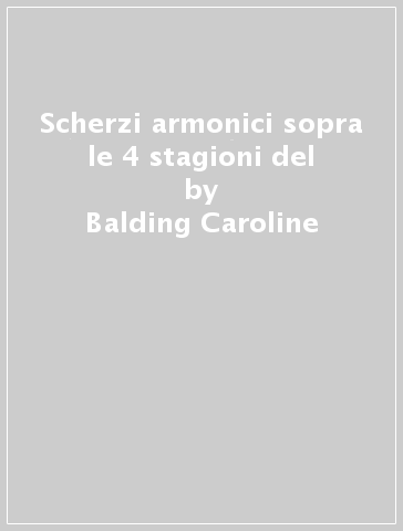 Scherzi armonici sopra le 4 stagioni del - Balding Caroline