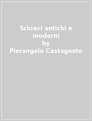 Schiavi antichi e moderni - Pierangelo Castagneto