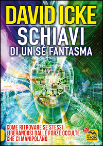 Schiavi di un sé fantasma. Come ritrovare se stessi liberandosi dalle forze occulte che ci manipolano - David Icke