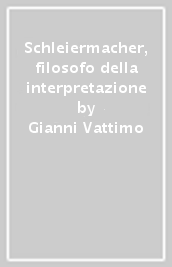 Schleiermacher, filosofo della interpretazione